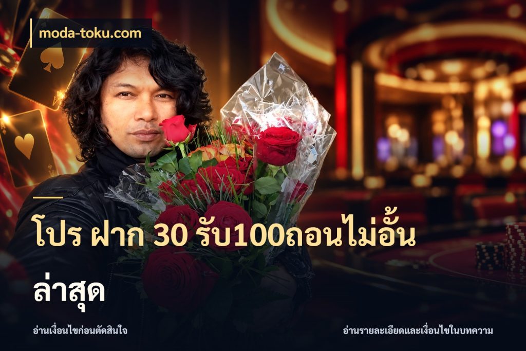 โปร ฝาก 30 รับ100ถอนไม่อั้น ล่าสุด จับประเด็นยอดรับก่อนเลือกความสนุก กับ moda-toku.com
