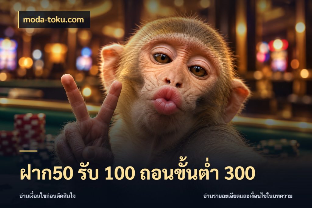 ฝาก50 รับ 100 ถอนขั้นต่ํา 300 ยอดฝากและยอดรับในมุมของคนชอบลุ้น ในมุม moda-toku.com