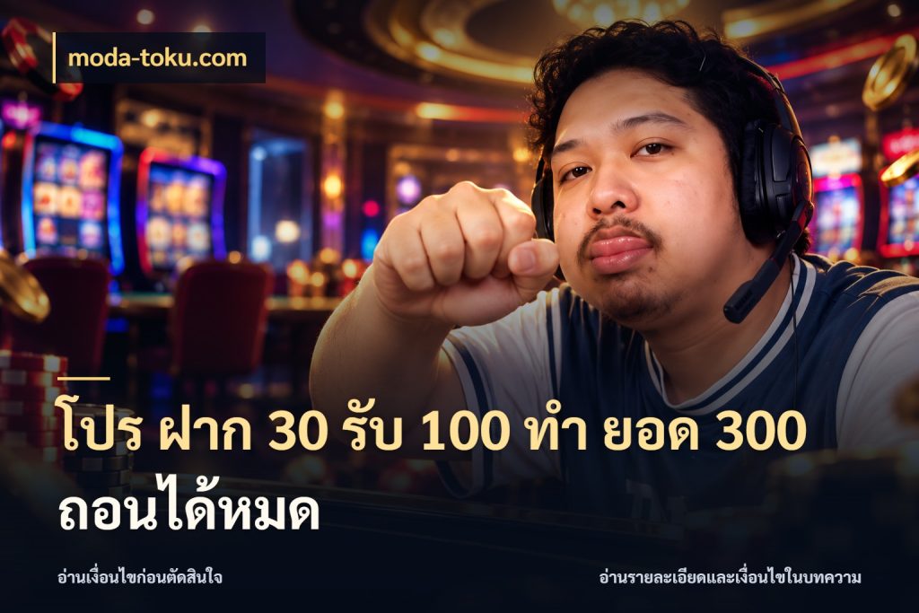 โปร ฝาก 30 รับ 100 ทํา ยอด 300 ถอนได้หมด จับคู่โบนัสกับสไตล์เกมที่ชอบ สไตล์ moda-toku.com